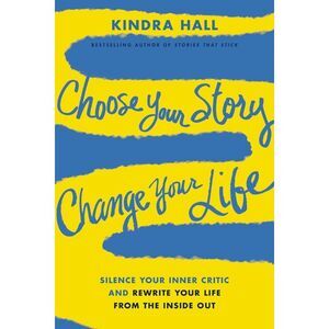 Choose Your Story, Change Your Life: Silence Your Inner Critic and Rewrite Your